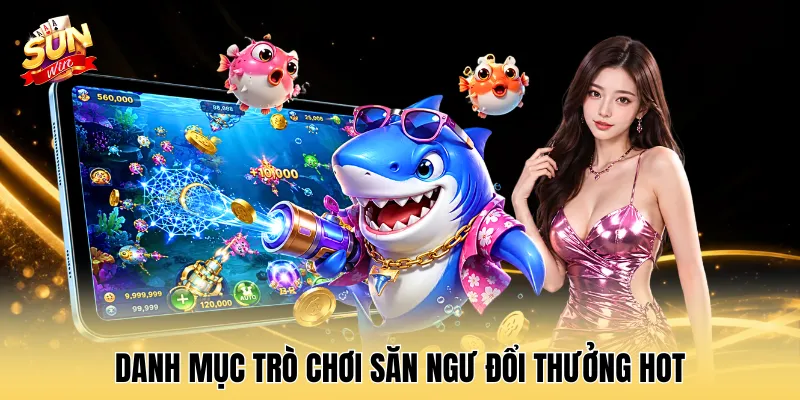 Danh mục trò chơi săn ngư đổi thưởng hot