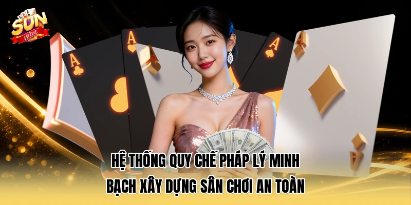 Hệ thống quy chế pháp lý minh bạch xây dựng sân chơi an toàn